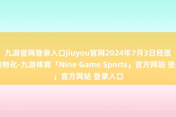 九游官网登录入口jiuyou官网2024年7月3日经医治无效物化-九游体育「Nine Game Sports」官方网站 登录入口