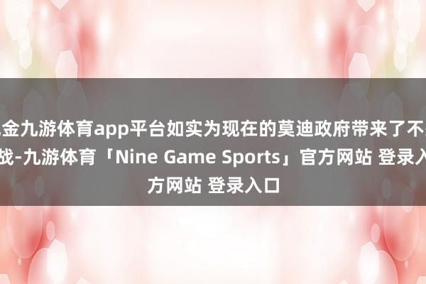 现金九游体育app平台如实为现在的莫迪政府带来了不少挑战-九游体育「Nine Game Sports」官方网站 登录入口